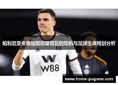 帕利尼亚冬窗加盟愿望背后的动机与足球生涯规划分析