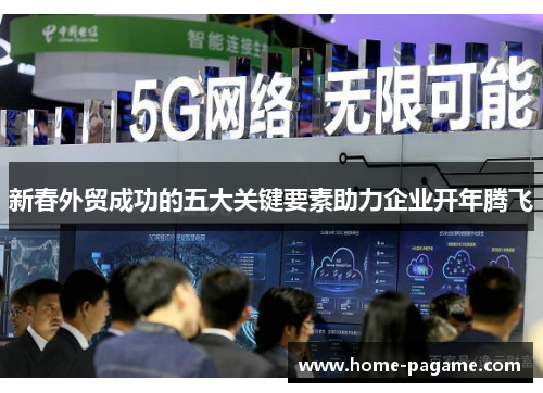 新春外贸成功的五大关键要素助力企业开年腾飞
