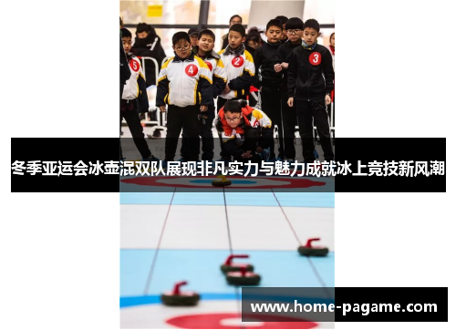 冬季亚运会冰壶混双队展现非凡实力与魅力成就冰上竞技新风潮