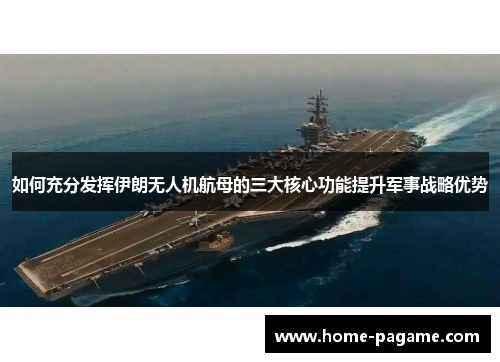 如何充分发挥伊朗无人机航母的三大核心功能提升军事战略优势