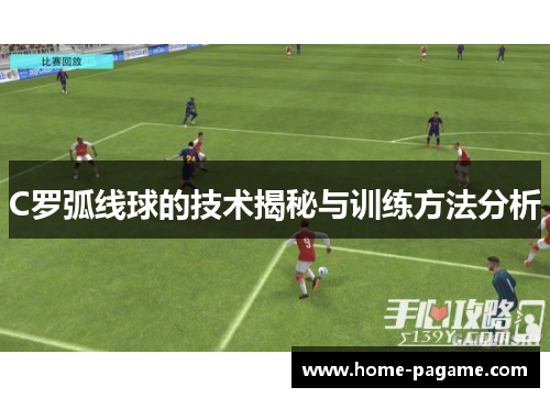 C罗弧线球的技术揭秘与训练方法分析