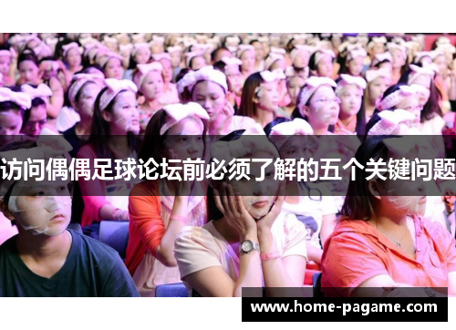 访问偶偶足球论坛前必须了解的五个关键问题
