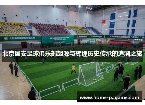 北京国安足球俱乐部起源与辉煌历史传承的追溯之旅