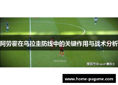 阿劳霍在乌拉圭防线中的关键作用与战术分析