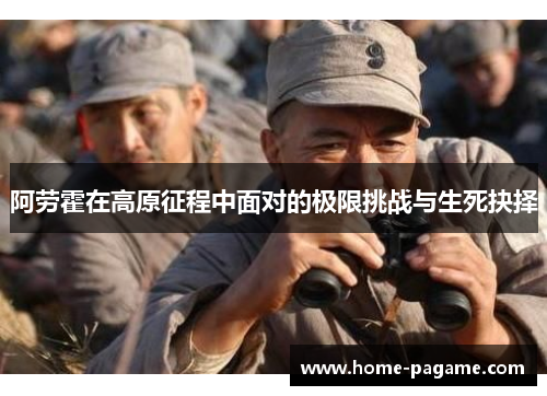 阿劳霍在高原征程中面对的极限挑战与生死抉择 阿劳霍在高原征程中面对的极限挑战与生死抉择