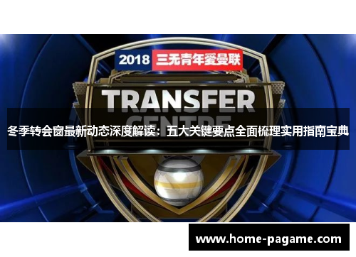 冬季转会窗最新动态深度解读：五大关键要点全面梳理实用指南宝典