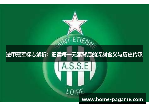 法甲冠军标志解析：细读每一元素背后的深刻含义与历史传承