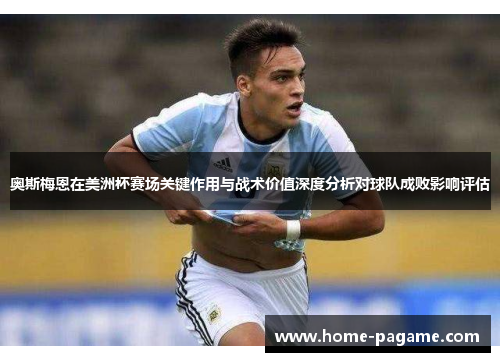 奥斯梅恩在美洲杯赛场关键作用与战术价值深度分析对球队成败影响评估