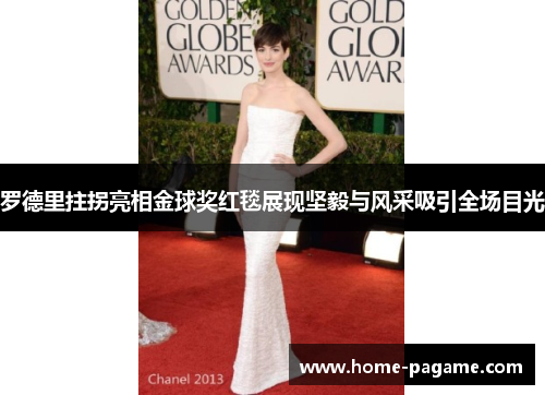 罗德里拄拐亮相金球奖红毯展现坚毅与风采吸引全场目光 罗德里拄拐亮相金球奖红毯展现坚毅与风采吸引全场目光