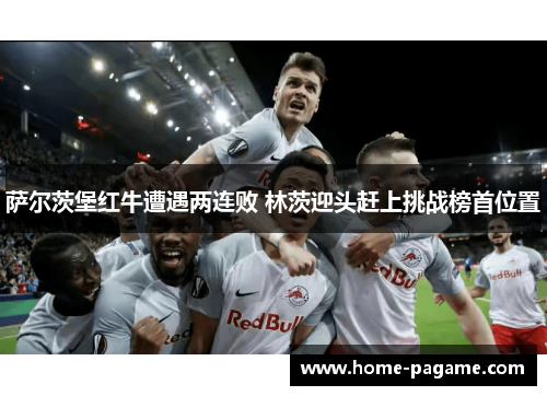萨尔茨堡红牛遭遇两连败 林茨迎头赶上挑战榜首位置 萨尔茨堡红牛遭遇两连败 林茨迎头赶上挑战榜首位置