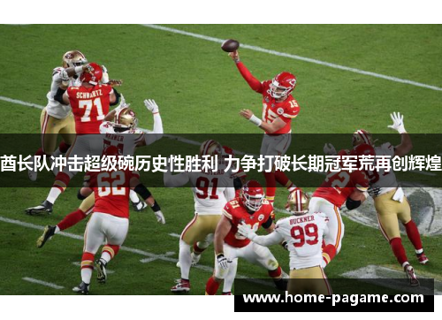 酋长队冲击超级碗历史性胜利 力争打破长期冠军荒再创辉煌