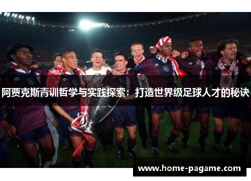阿贾克斯青训哲学与实践探索：打造世界级足球人才的秘诀