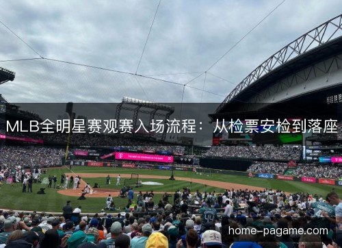 MLB全明星赛观赛入场流程：从检票安检到落座