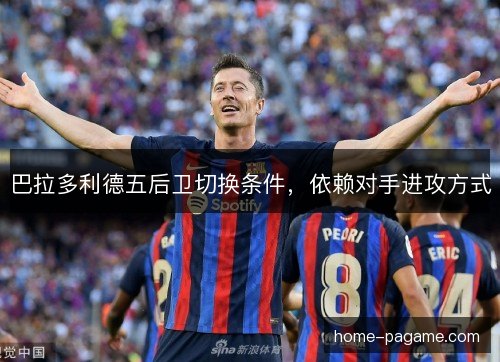 巴拉多利德五后卫切换条件，依赖对手进攻方式