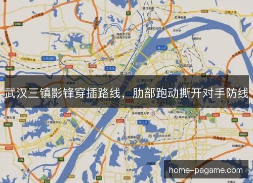 武汉三镇影锋穿插路线，肋部跑动撕开对手防线