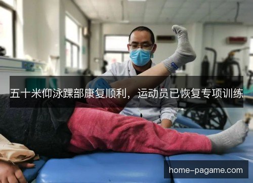 五十米仰泳踝部康复顺利，运动员已恢复专项训练